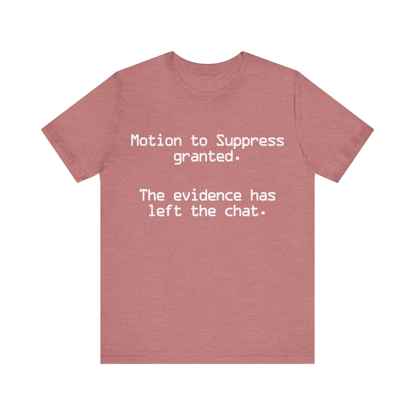 Motion to Suppress Granted The Evidence Has Left the Chat T-Shirt