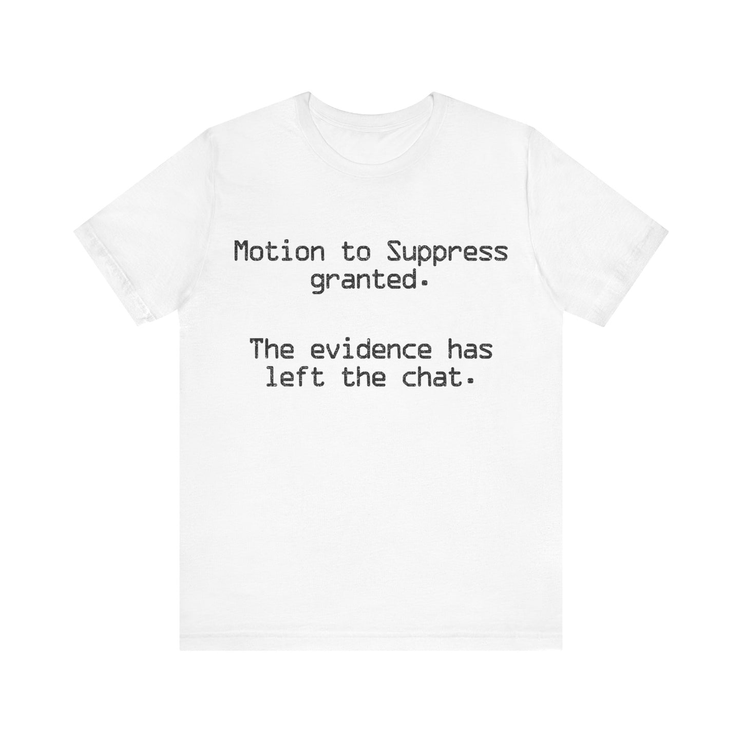 Motion to Suppress Granted The Evidence Has Left the Chat T-Shirt