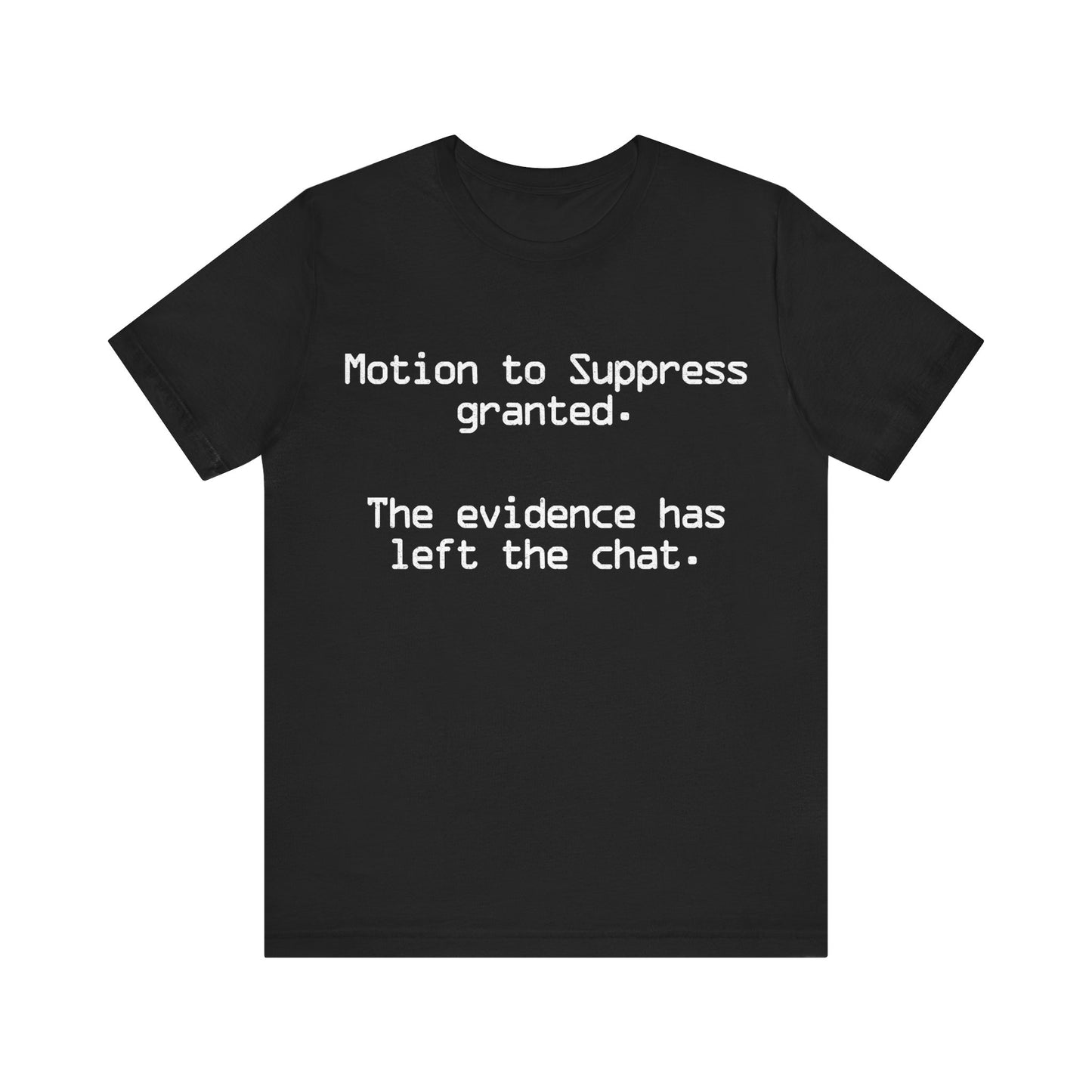 Motion to Suppress Granted The Evidence Has Left the Chat T-Shirt