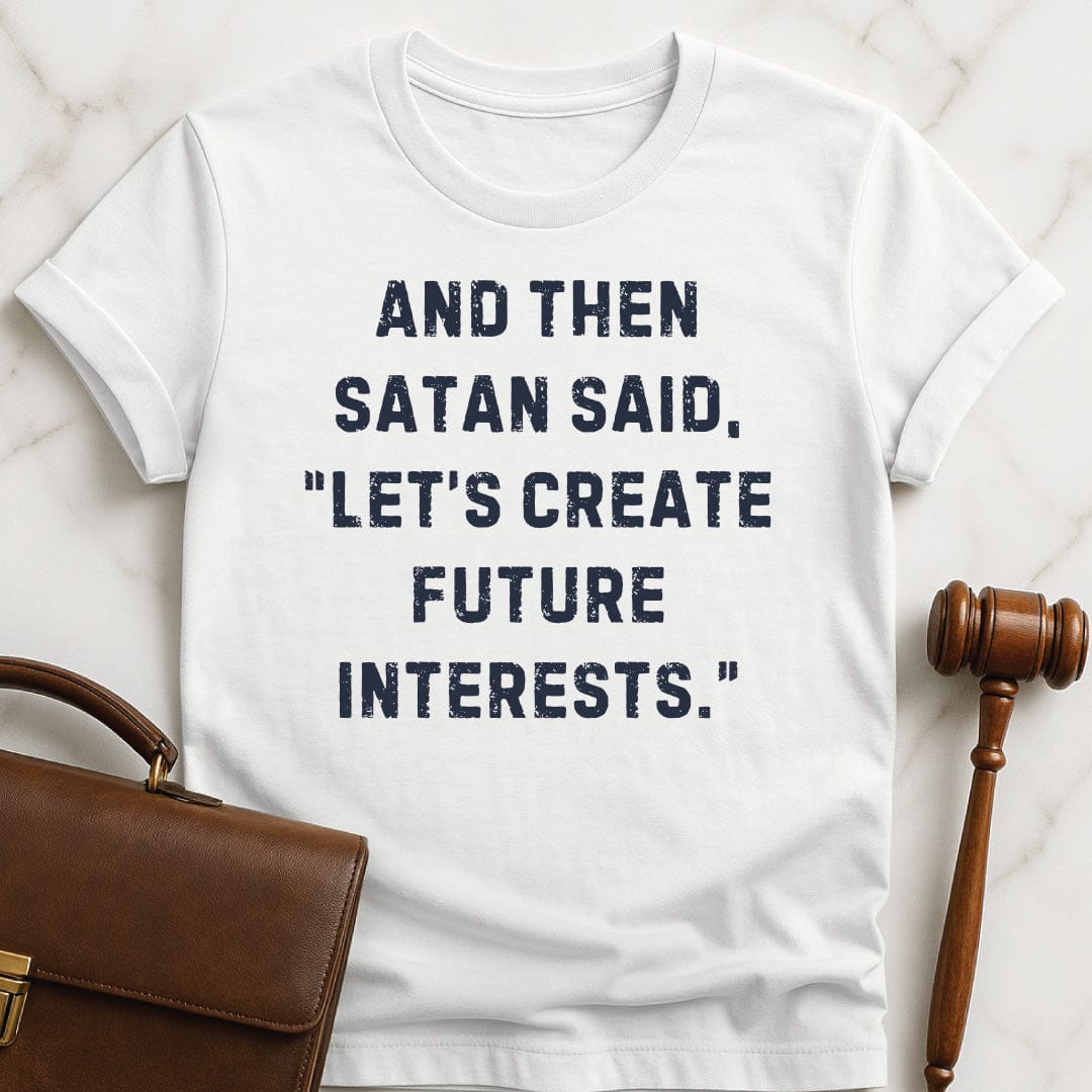 funny law student tshirt that says And then satan said lets create future interests in white
