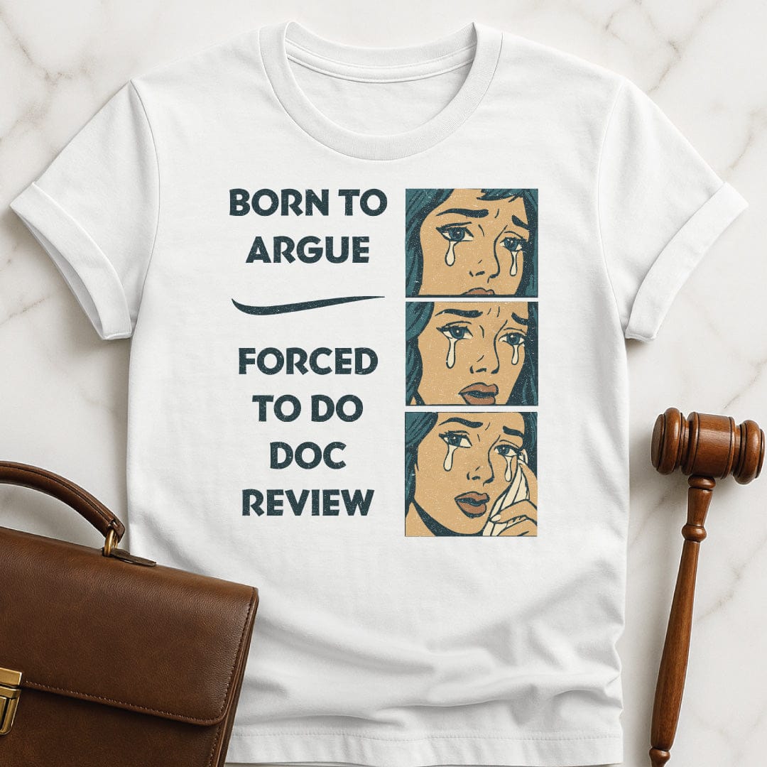 funny lawyer graphic t shirt that says Born to Argue forced to do doc review featuring comic strip of woman crying in white