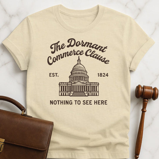 funny new lawyer graphic t shirt that says Dormant Commerce Clause Theres Nothing to See Here featuring United States capitol in cream