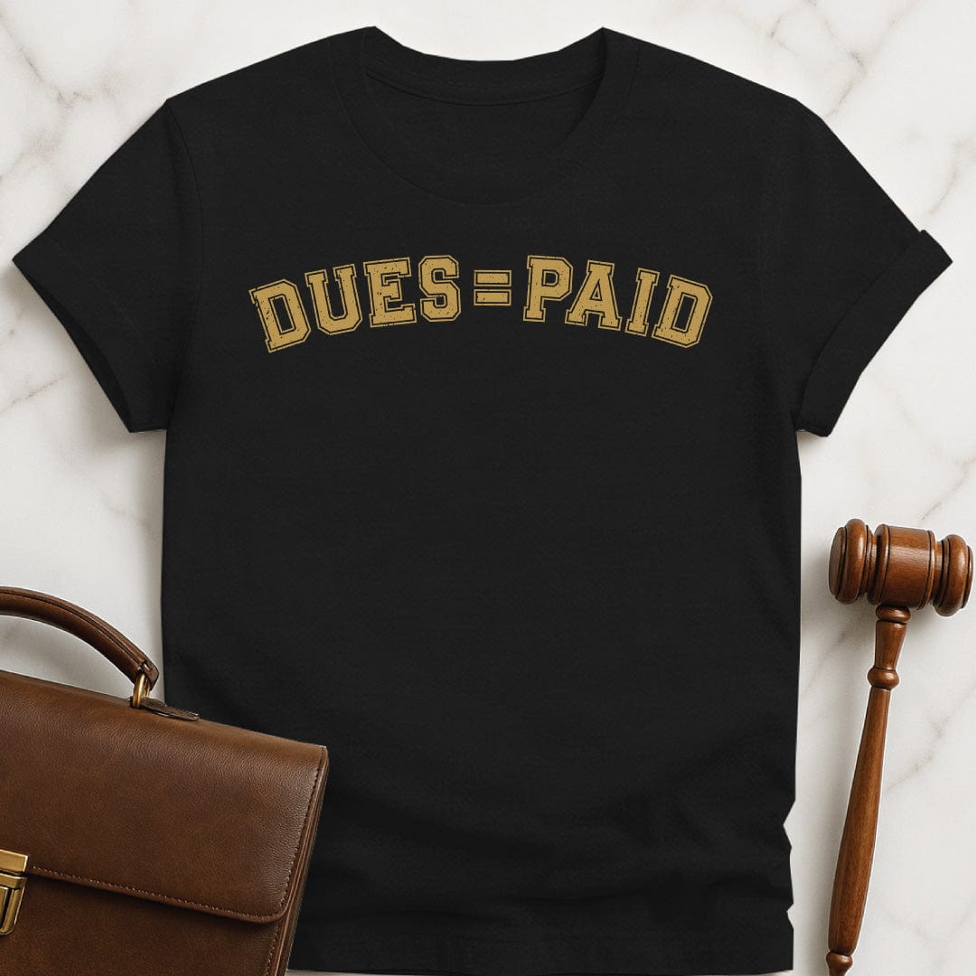 cool lawyer graphic t shirt that says Dues equal sign paid in black
