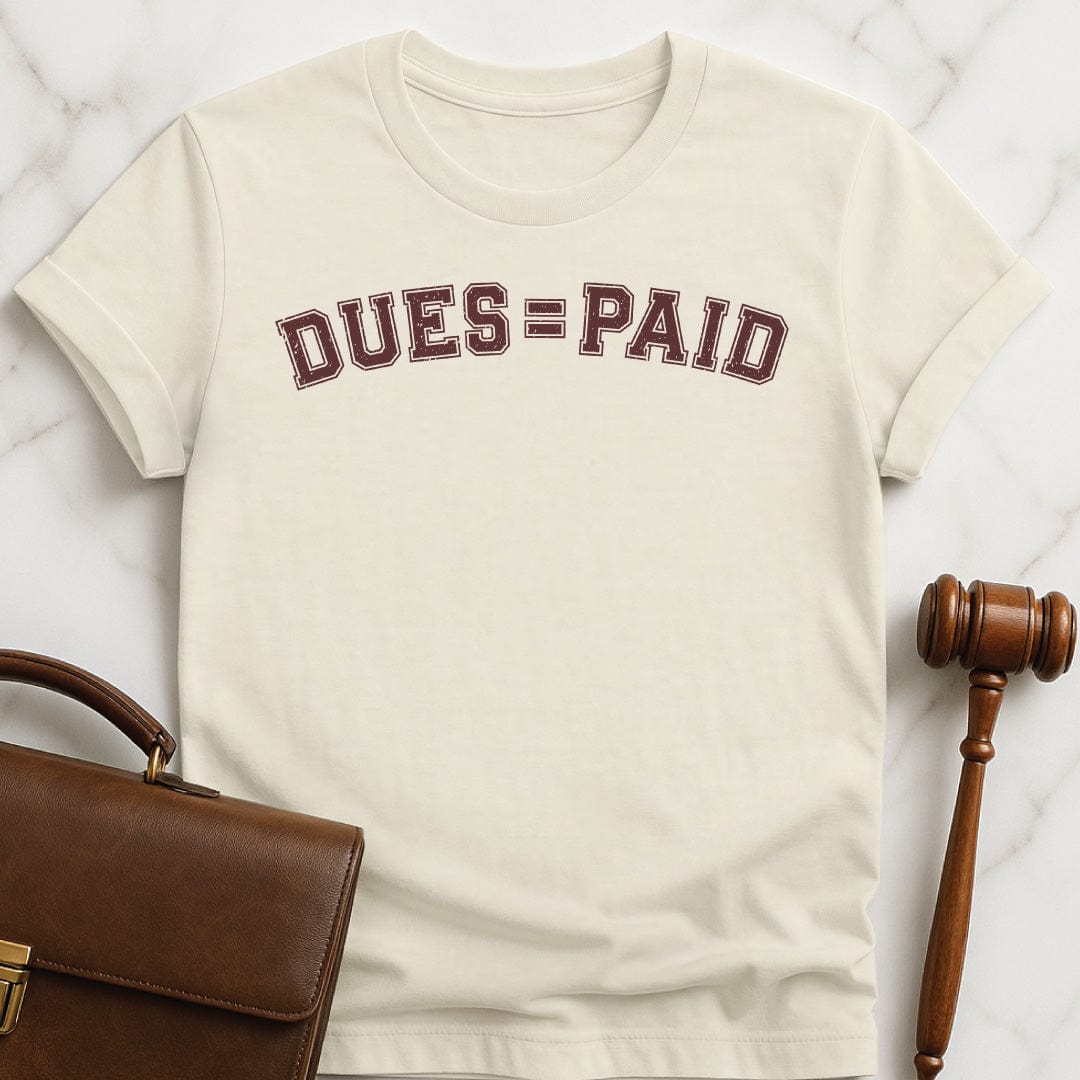 cool lawyer tee that says Dues equal sign paid in cream