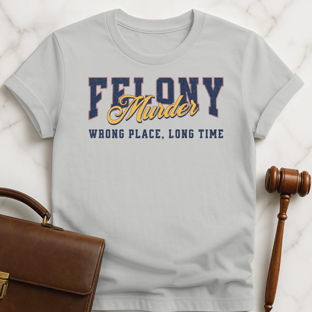 funny law school grad graphic t shirt that says Felony Murder Wrong Place Long time in grey