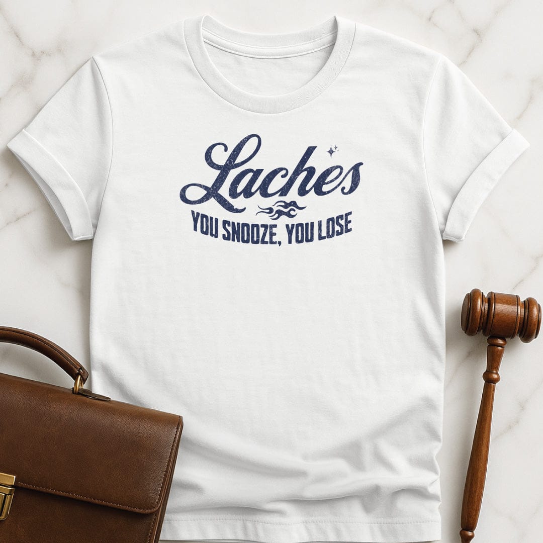 cool law graduate t shirt that says Laches you snooze you lose in white