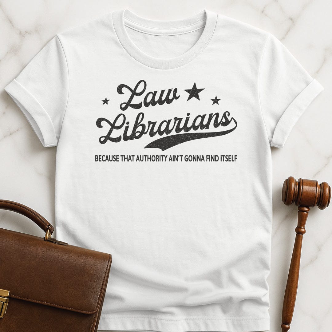 funny lawyer graphic tee that says Law Librarians Because That Authority Aint Gonna Find Itself featuring stars in white