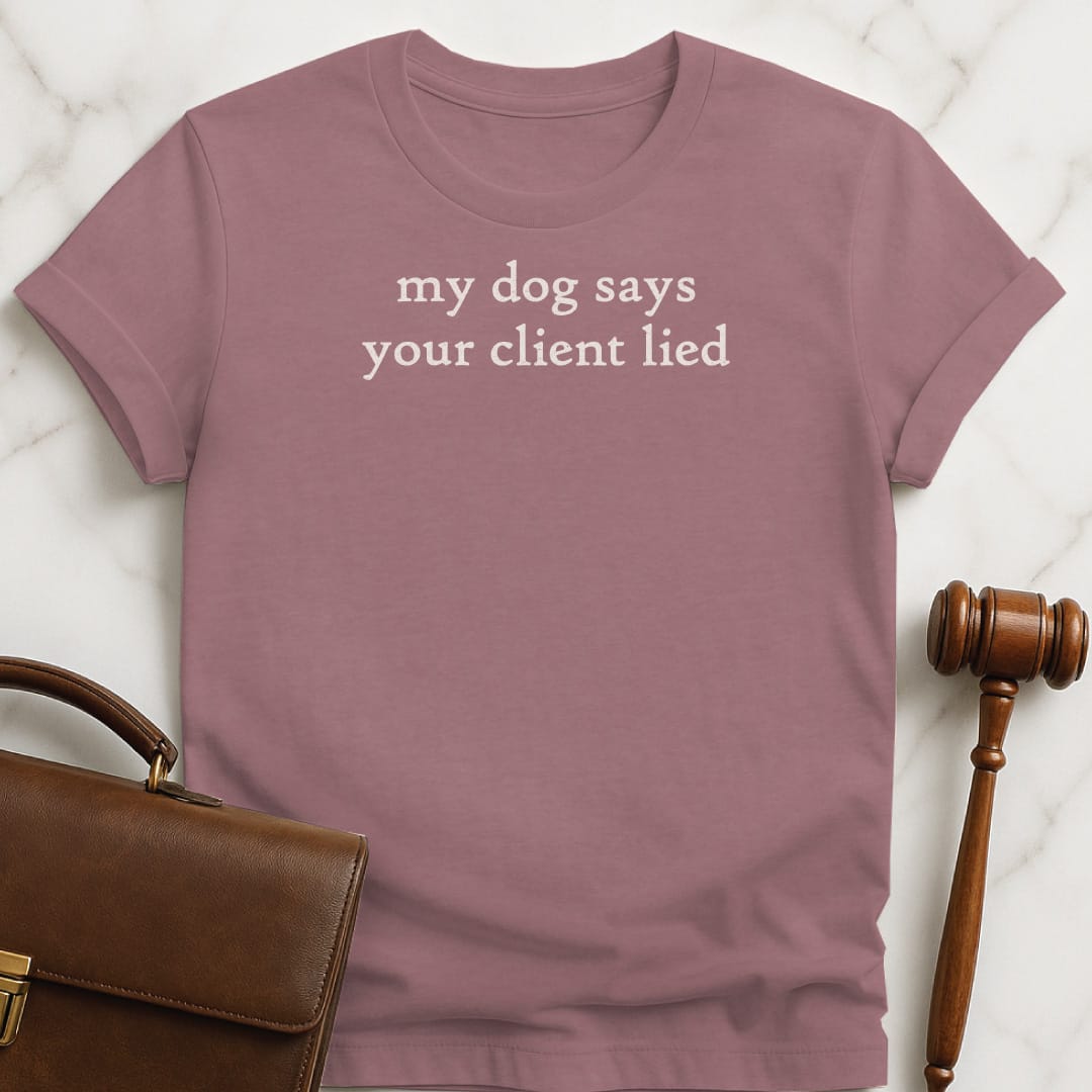 cool attorney graphic tee that says my dog says your client lied in heather mauve