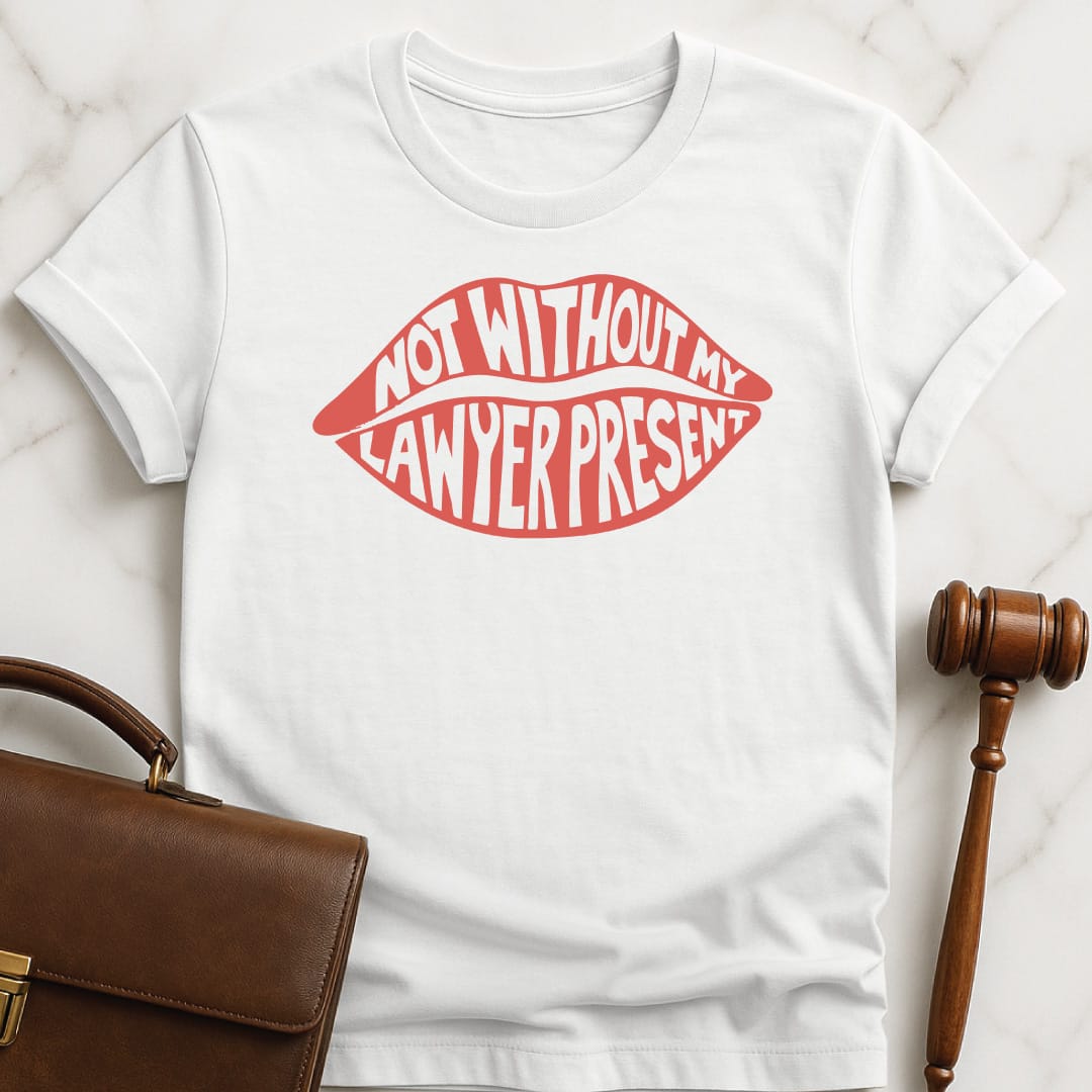 cool lawyer tee that says Not without my lawyer present featuring inside lips in white