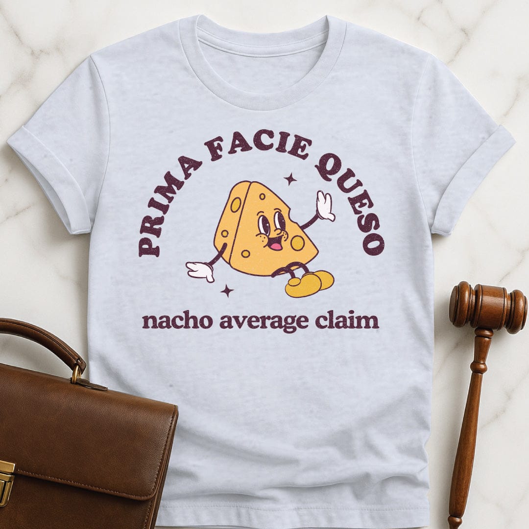 funny new attorney tshirt that says Prima Facie Queso Nacho Average Claim in grey