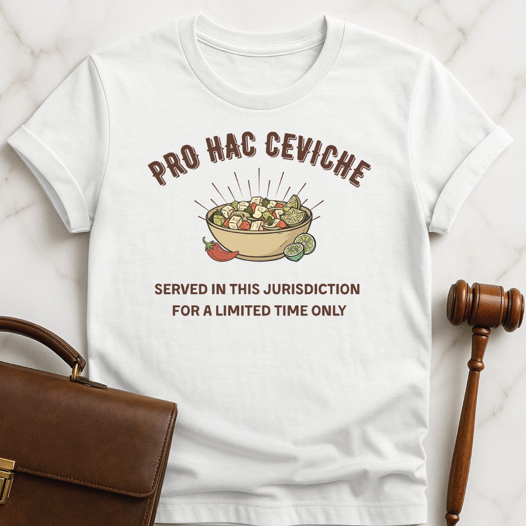 cool attorney graphic tshirt that says Pro hac ceviche Served in this jurisdiction featuring ceviche in white