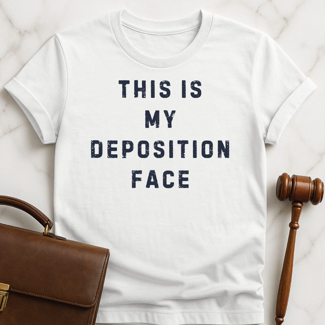 funny attorney t-shirt that says this is my deposition face in white