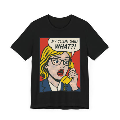 My Client Said What T-Shirt