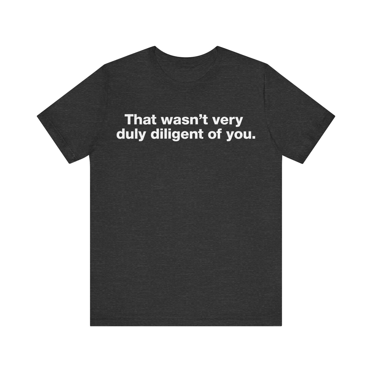 That Wasn't Very Duly Diligent of You T-Shirt