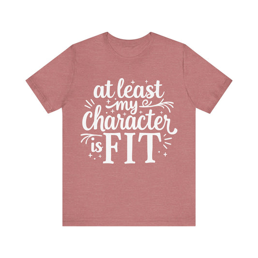 At Least My Character Is Fit T-Shirt