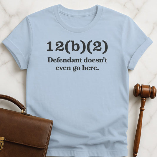 funny attorney tshirt that says 12b2 defendant doesnt even go here in blue