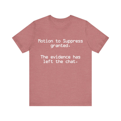 Motion to Suppress Granted The Evidence Has Left the Chat T-Shirt