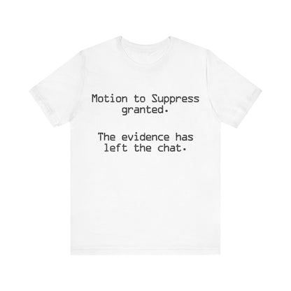 Motion to Suppress Granted The Evidence Has Left the Chat T-Shirt