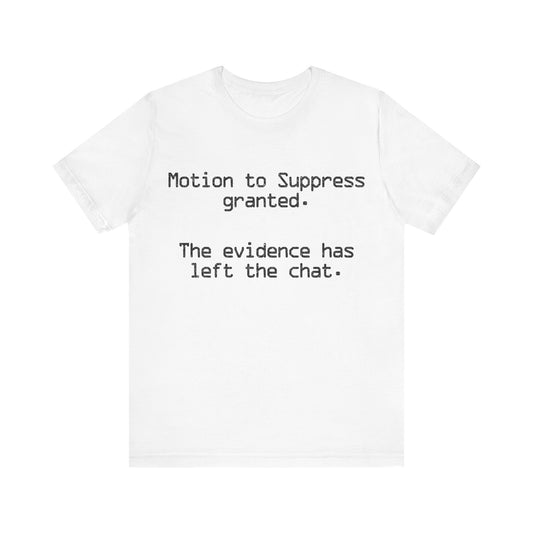 Motion to Suppress Granted The Evidence Has Left the Chat T-Shirt