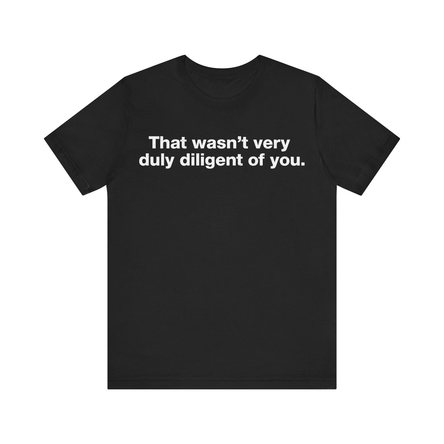 That Wasn't Very Duly Diligent of You T-Shirt
