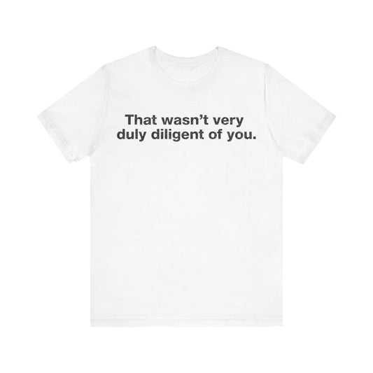 That Wasn't Very Duly Diligent of You T-Shirt