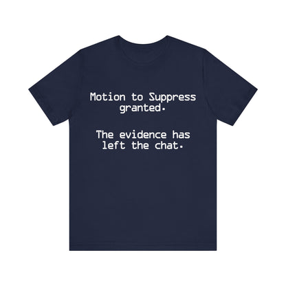 Motion to Suppress Granted The Evidence Has Left the Chat T-Shirt