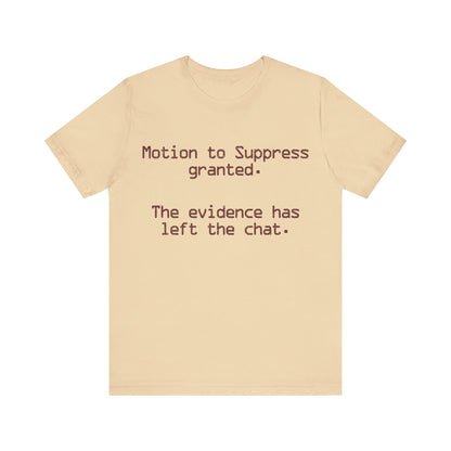 Motion to Suppress Granted The Evidence Has Left the Chat T-Shirt