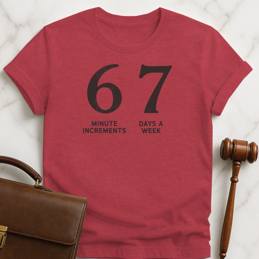 cool attorney graphic t shirt that says 6 minute increments 7 days a week featuring 67 in heather red