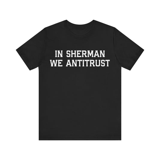 In Sherman We Antitrust T-Shirt