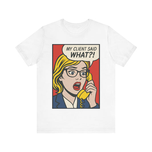 My Client Said What T-Shirt