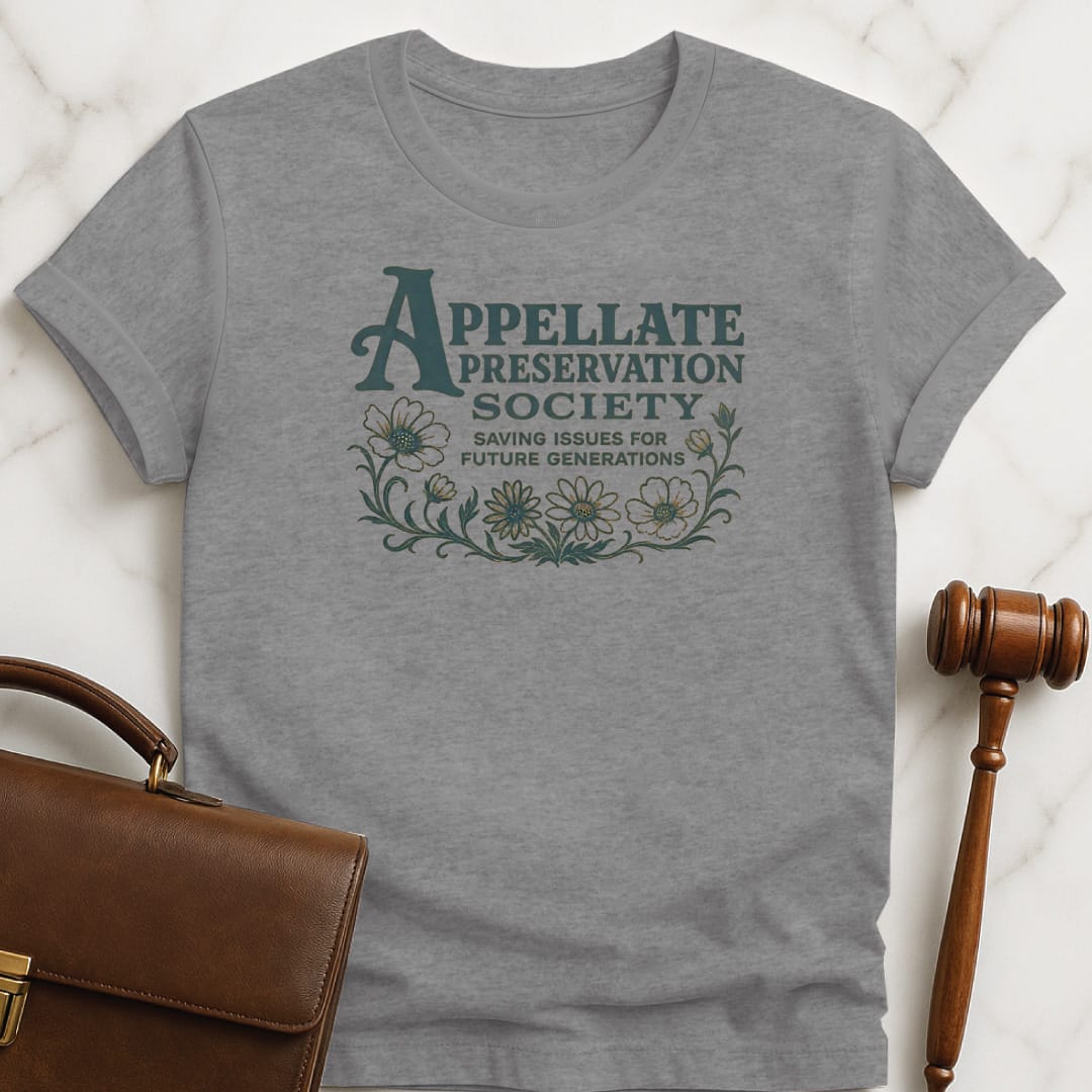 cool lawyer tee that says Appellate Preservation Society Saving Issues for Future Generations featuring flowers on a vine in grey