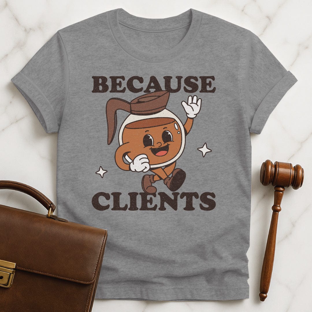 funny attorney graphic t-shirt that says because clients featuring a cute coffee pot with a face in grey