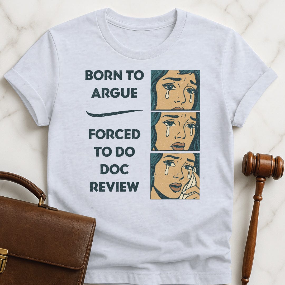 cool attorney graphic tshirt that says Born to Argue forced to do doc review featuring comic strip of woman crying in grey