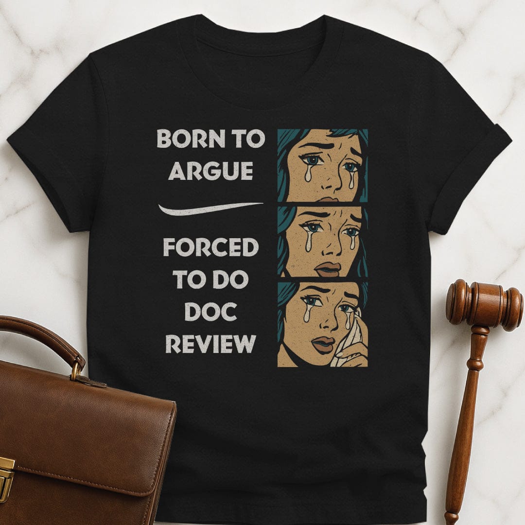 cool law graduate tshirt that says Born to Argue forced to do doc review featuring comic strip of woman crying in black