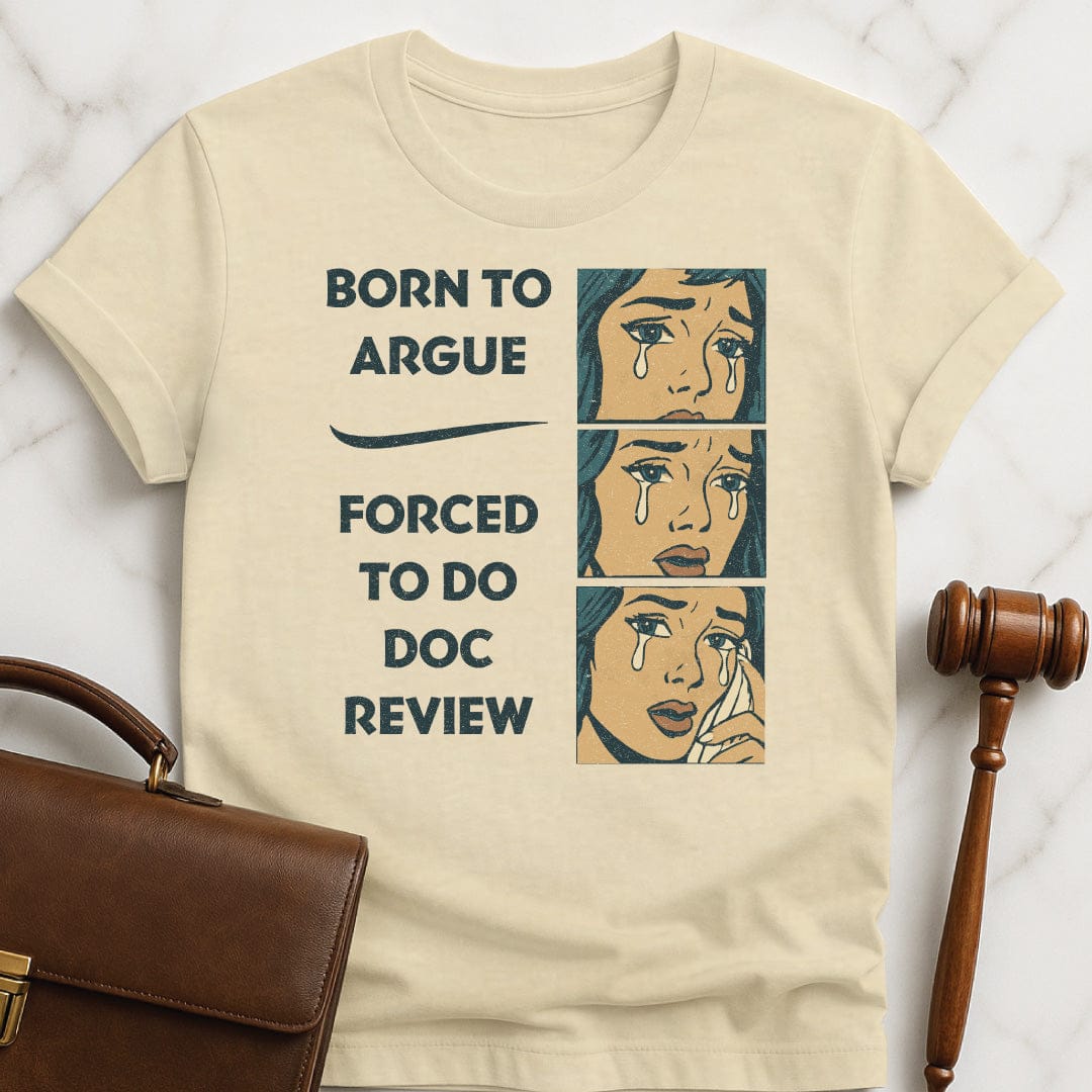 cool new attorney graphic t-shirt that says Born to Argue forced to do doc review featuring comic strip of woman crying in cream