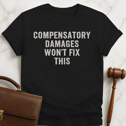 funny law school grad t-shirt that says Compensatory Damages Wont Fix This in black