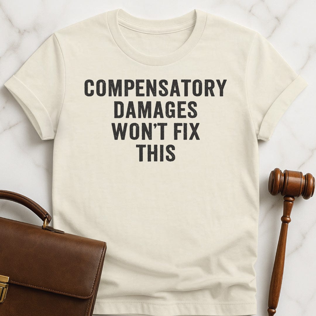 funny attorney graphic tshirt that says Compensatory Damages Wont Fix This in cream