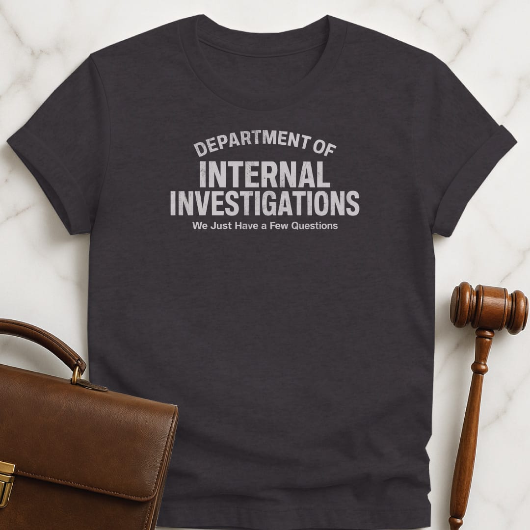 funny attorney tshirt that says Department of Internal Investigations we just have a few questions in black