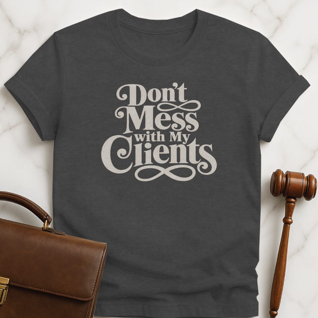cool law school grad graphic tee that says Dont mess with my clients in grey