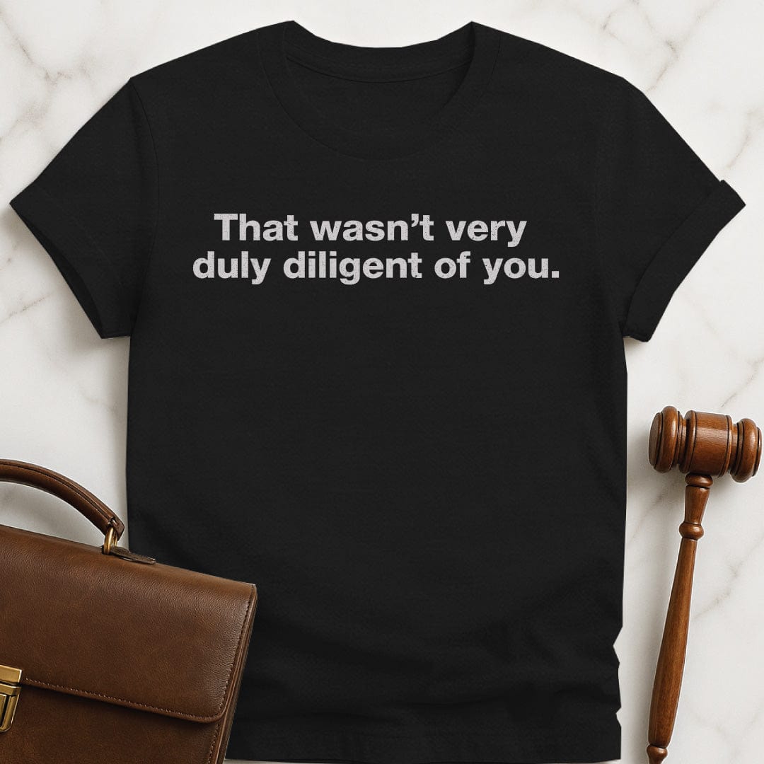 funny attorney graphic tshirt that says That wasnt very duly diligent of you in black