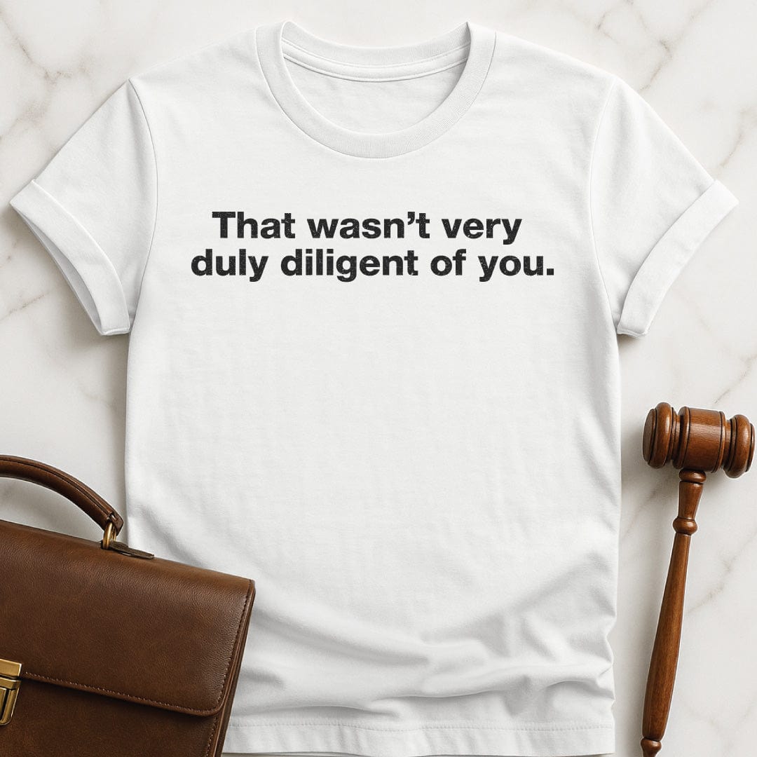 funny law school grad t-shirt that says That wasnt very duly diligent of you in white