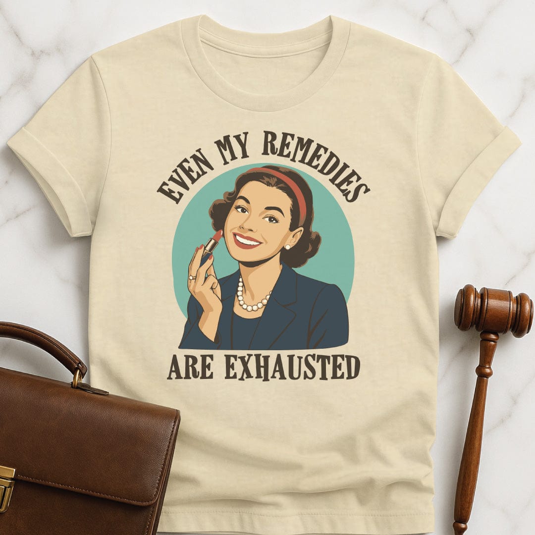 funny law school grad t-shirt that says even my remedies are exhausted featuring a retro woman in cream