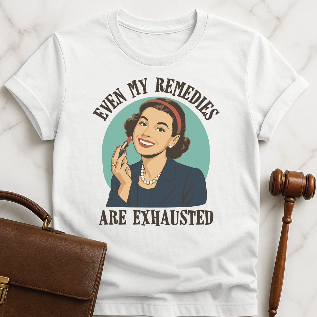 cool law school tee that says even my remedies are exhausted featuring a retro woman in white