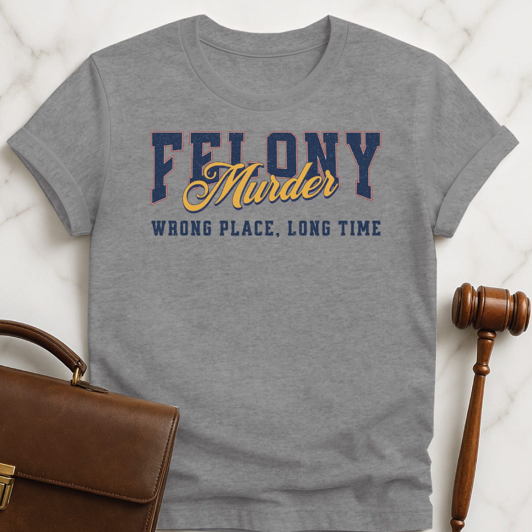 cool law school graduate graphic t-shirt that says Felony Murder Wrong Place Long time in grey