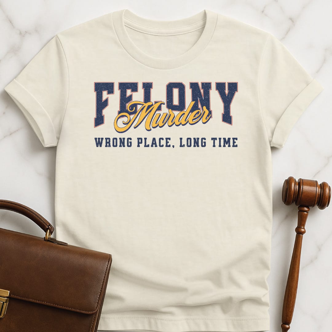 funny law student graphic tee that says Felony Murder Wrong Place Long time in cream