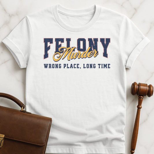 funny law graduate t shirt that says Felony Murder Wrong Place Long time in white