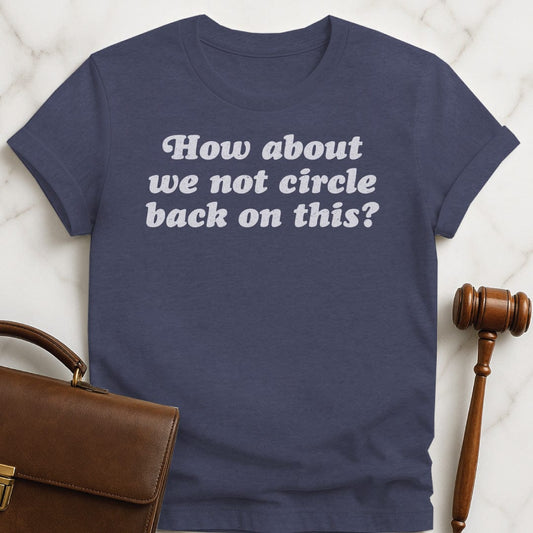 funny attorney graphic tshirt that says How about we not circle back on this in heather blue