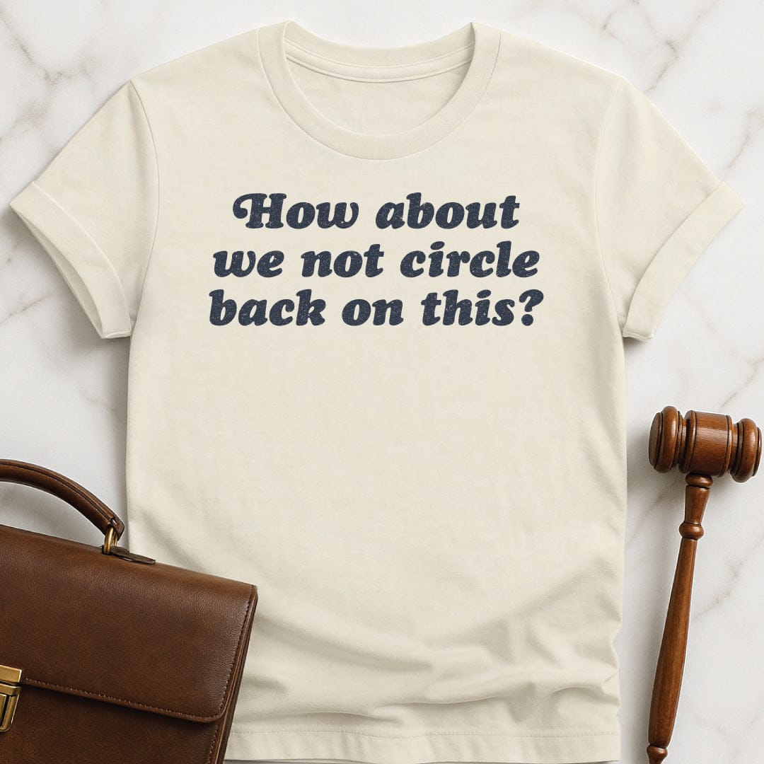 funny attorney tshirt that says How about we not circle back on this in cream