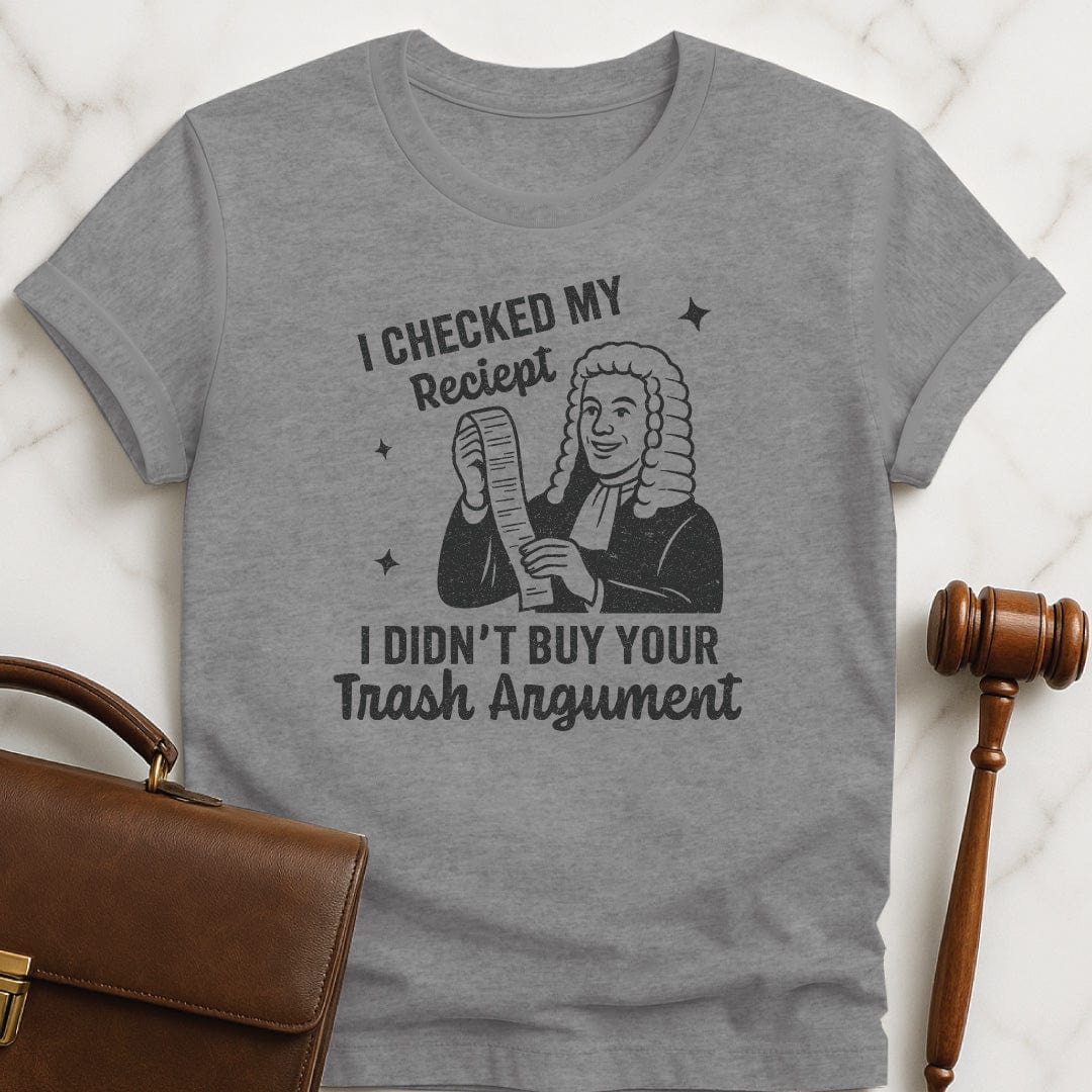cool lawyer tee that says I Checked my receipt I didnt buy your trash argument featuring old fashioned judge holding a receipt in grey