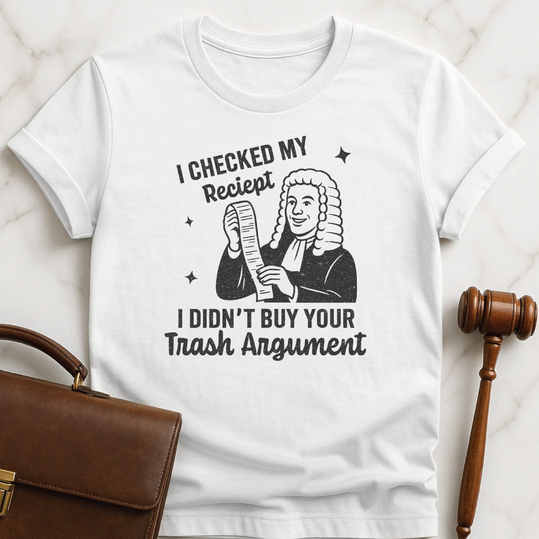 cool law grad graphic t shirt that says I Checked my receipt I didnt buy your trash argument featuring old fashioned judge holding a receipt in white
